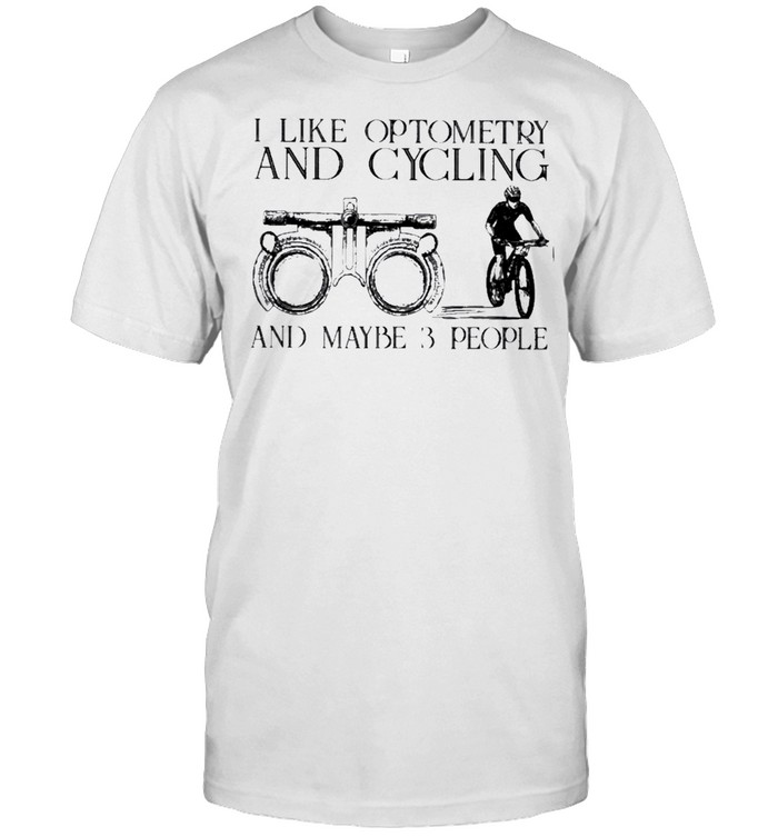 I like optometry and cycling and maybe 3 people shirt