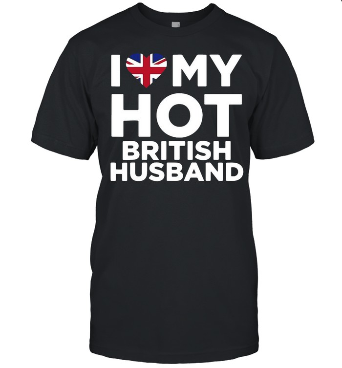 I Love My Hot British Husband United Kingdom Native Relationship T-shirt