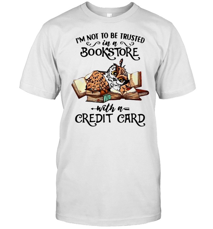 Im not to be trusted in a book store with a credit card owl shirt