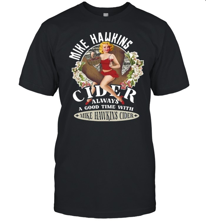 Mike Hawkins Cider Always A Good Time With Mike Hawkins Cider T-shirt
