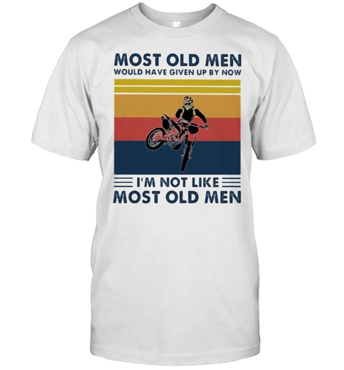 Most Old Men Would Have Given Up By Now I’m Not Like Most Old Men Motocross Vintage Shirt