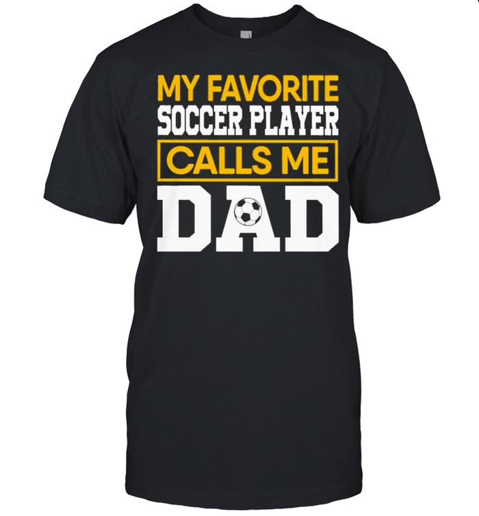 My favorite soccer player calls me dad shirt