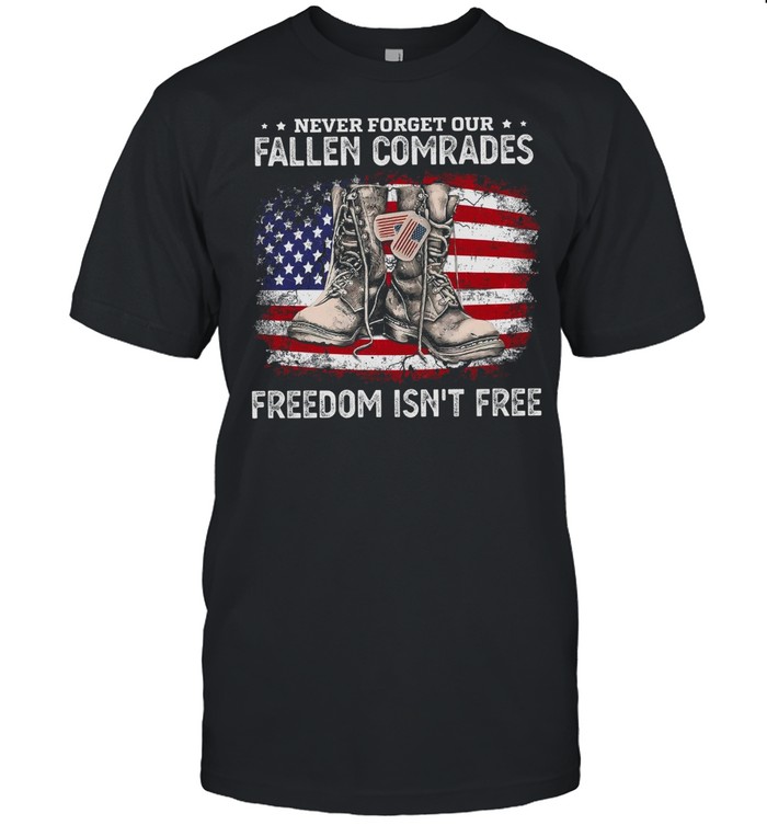 Never Forget Our Fallen Comrades Freedom Isnt Free shirt