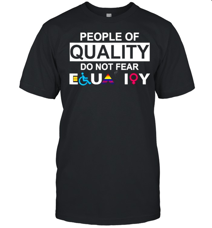 People Of Quality Do Not Fear Equality T-Shirt
