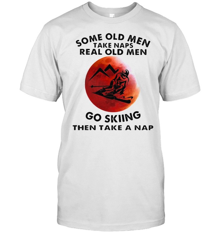 Some Old Men Take Naps Real Old Men Go Skiing Then Take A Nap Blood Moon Shirt
