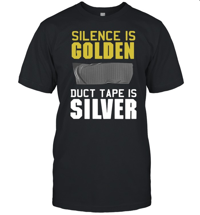Special Version Silence Is Golden Duct Tape Is Silver T-shirt