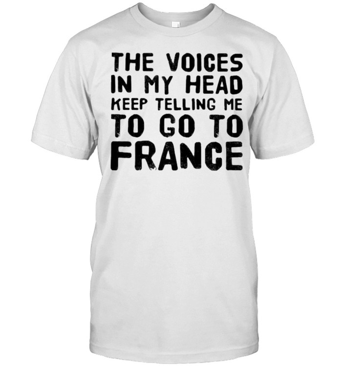 The voices in my head keep telling me to go to frange shirt