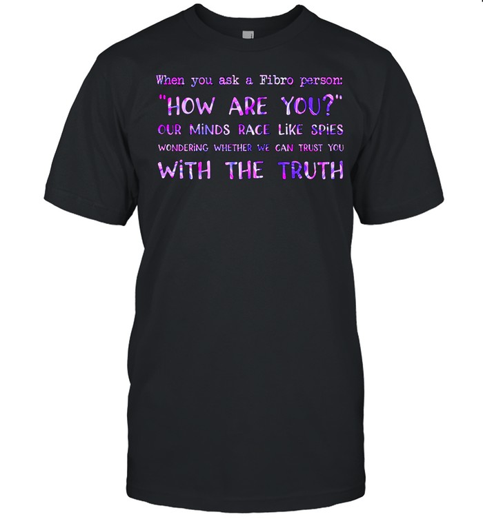 When You Ask A Fibro Person How Are You shirt