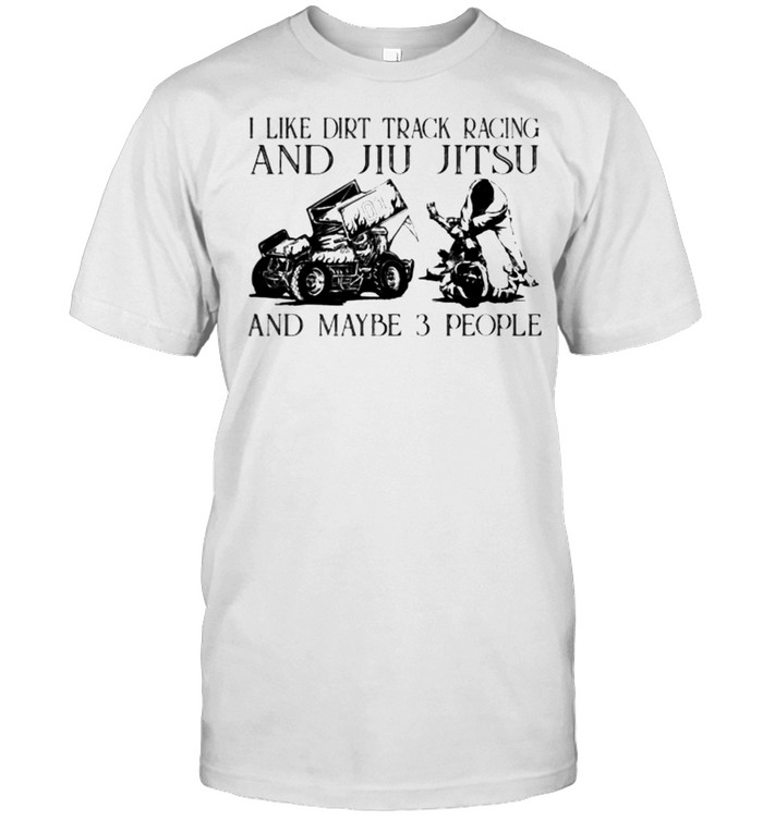I like dirt track racing and jiu jitsu and maybe 3 people shirt Classic Men's T-shirt