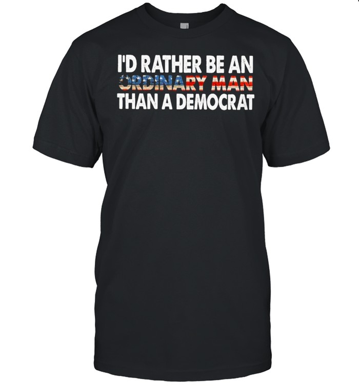 Id rather be an ordinary man than a democrat american flag shirt