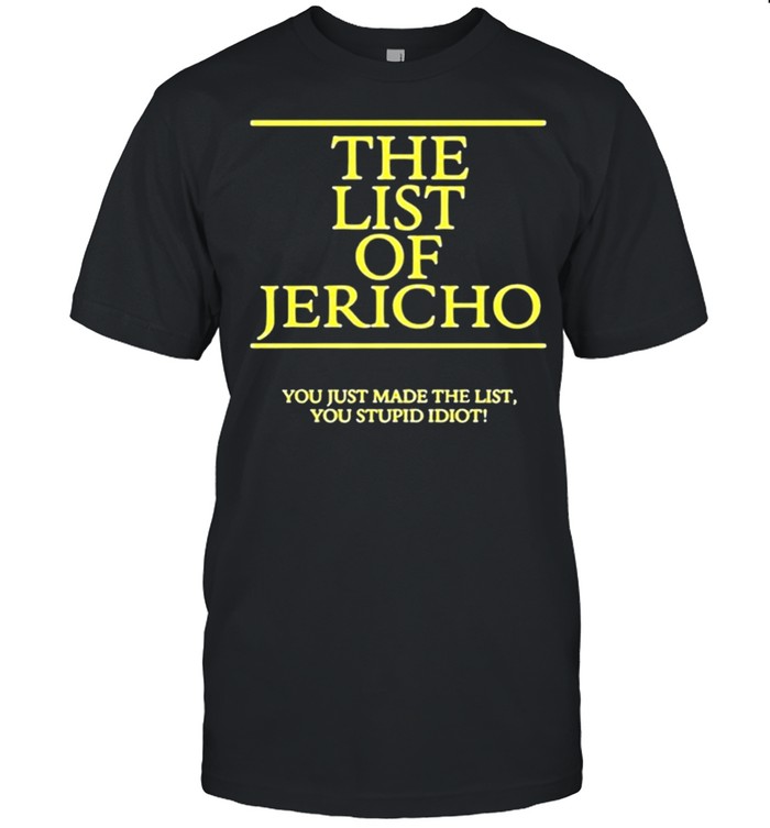 The list of jericho you just made the list you stupid idiot shirt