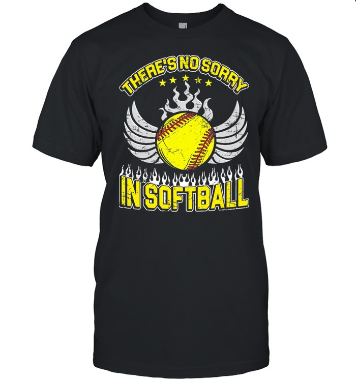 Theres no sorry in softball shirt