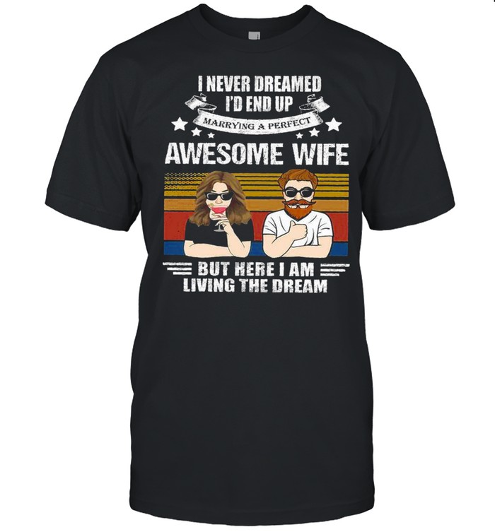 I never dreamed i’d end up awesome wife but here i am living the dream shirt Classic Men's T-shirt