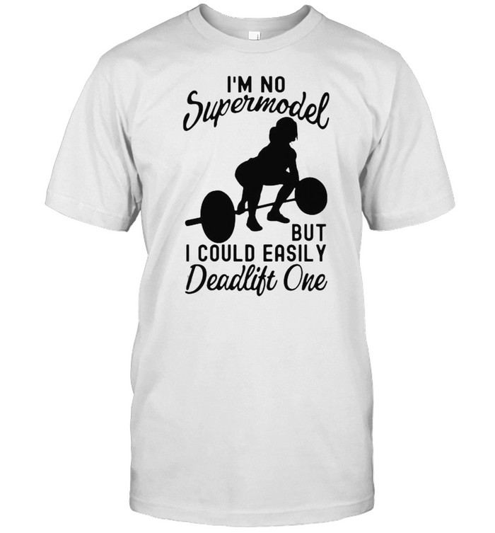 Im no supermodel but i could easily deadlift one weight lifting shirt