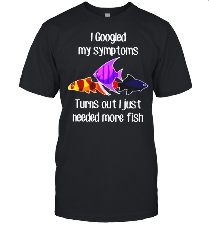 I googled my symptoms turns out I just needed more fish shirt