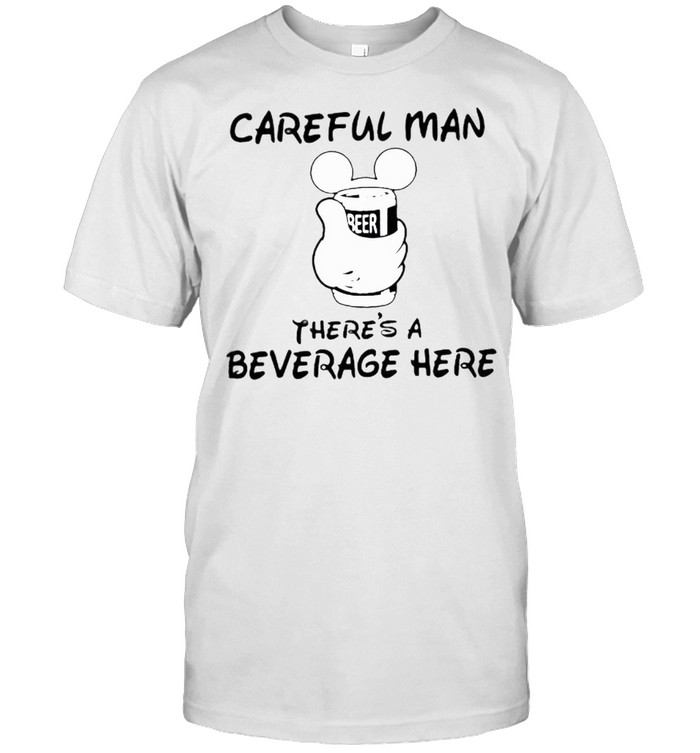 Careful Man There’s A Beverage Here  Classic Men's T-shirt