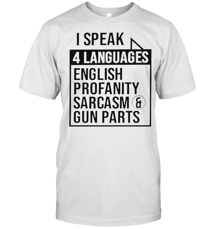 I speak 4 languages English profanity sarcasm and guns parts shirt