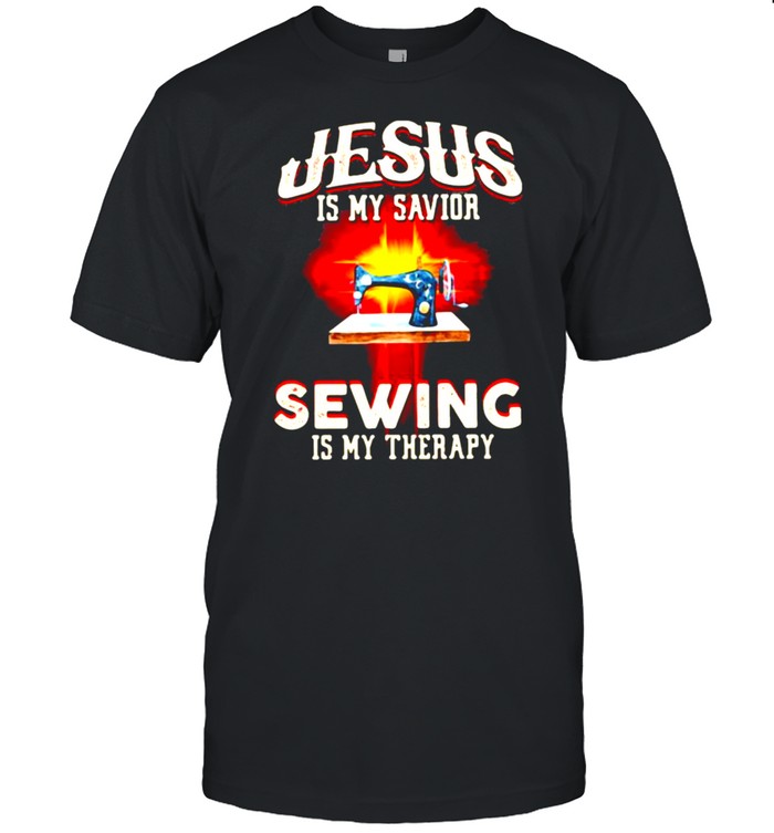 Jesus is my savior sewing is my therapy shirt
