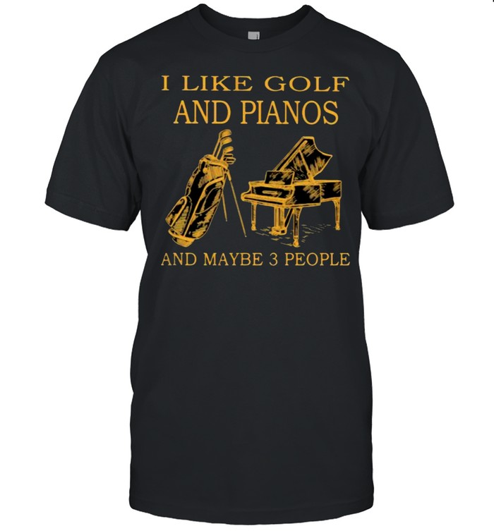 I Like Golf And Piano And Maybe 3 People Shirt