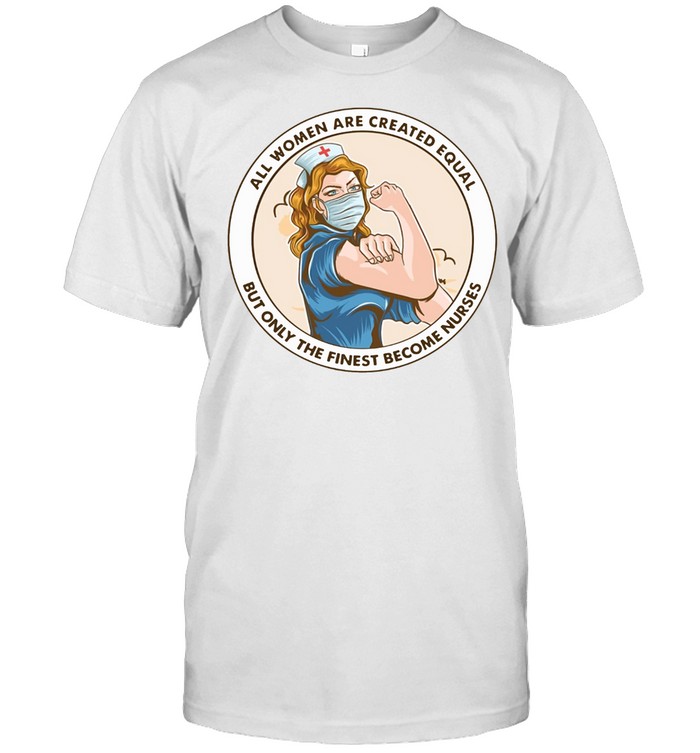All Women Are Created Equal But Only The Finest Become Strong Nurse shirt Classic Men's T-shirt
