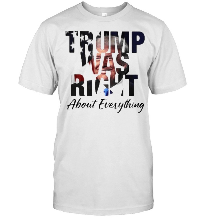 Trump was right about everything american flag shirt