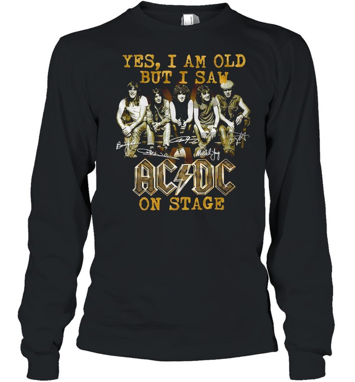 Yes i am old but i saw ac dc on stage shirt Long Sleeved T-shirt
