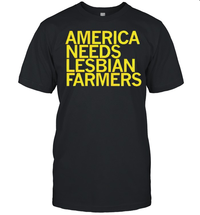 America needs lesbian farmers shirt