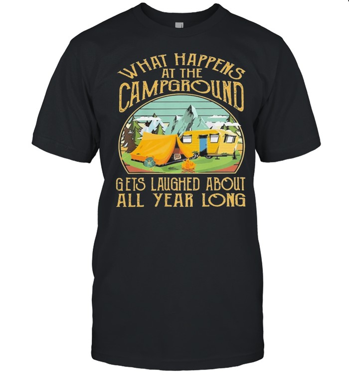 Camping What Happens At The Campground Gets Laughed About All Year Long shirt