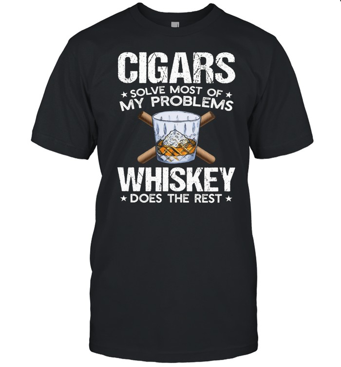 Cigars Solve Most Of My Problems Whiskey Does The Rest shirt