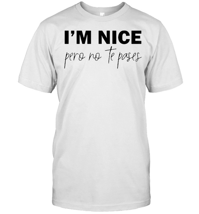 I’m Nice Pero No Te Pases T-Shirt