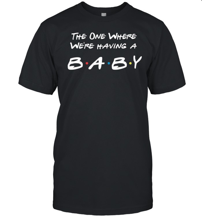 The One Where Were Having A Baby Womens shirt