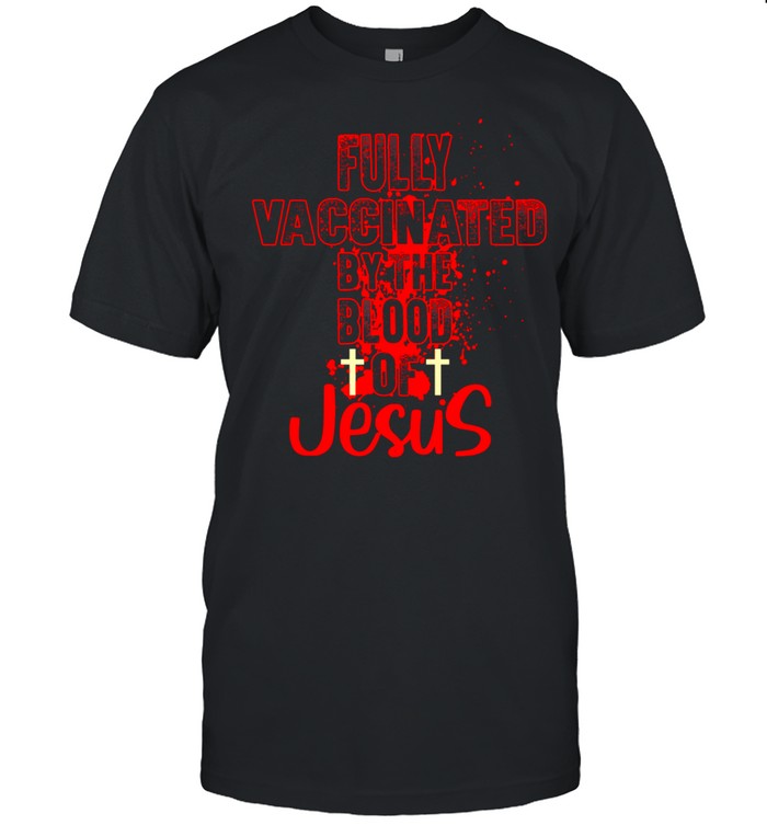 Vaccinated By The Blood Of Jesus Cloth shirt