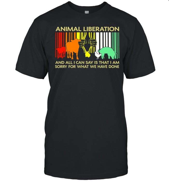 Animal Liberation And All I Can Say Is That I Am Sorry For What We Have Done Vintage T-shirt