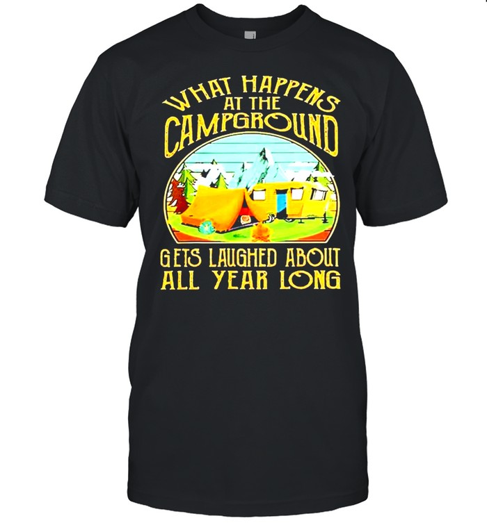 Camping what happens at the campground gets laughed about all year long shirt