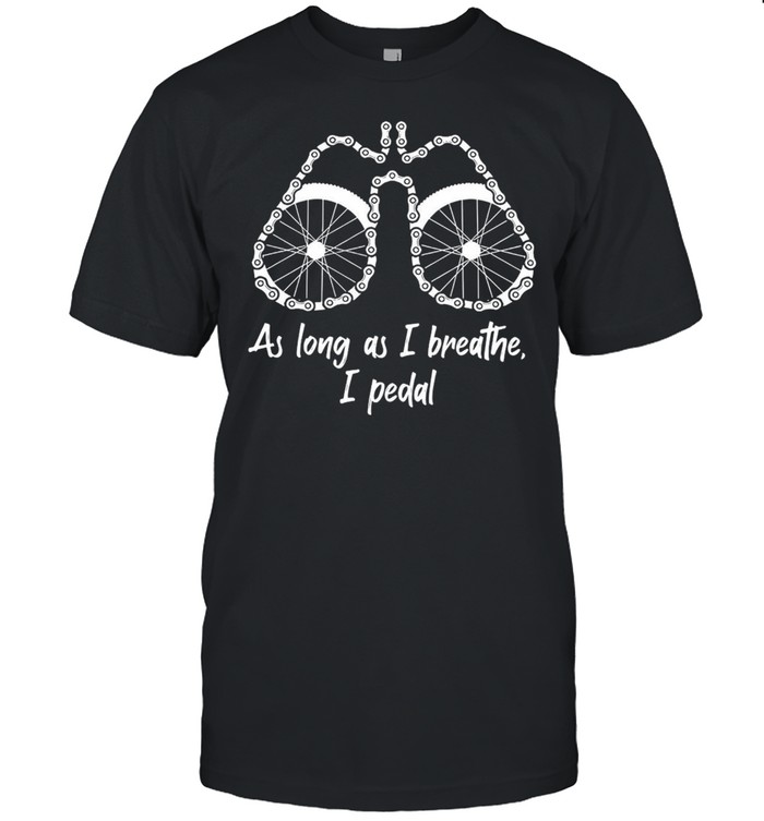 Cycling As Long As I Breathe I Pedal T-shirt