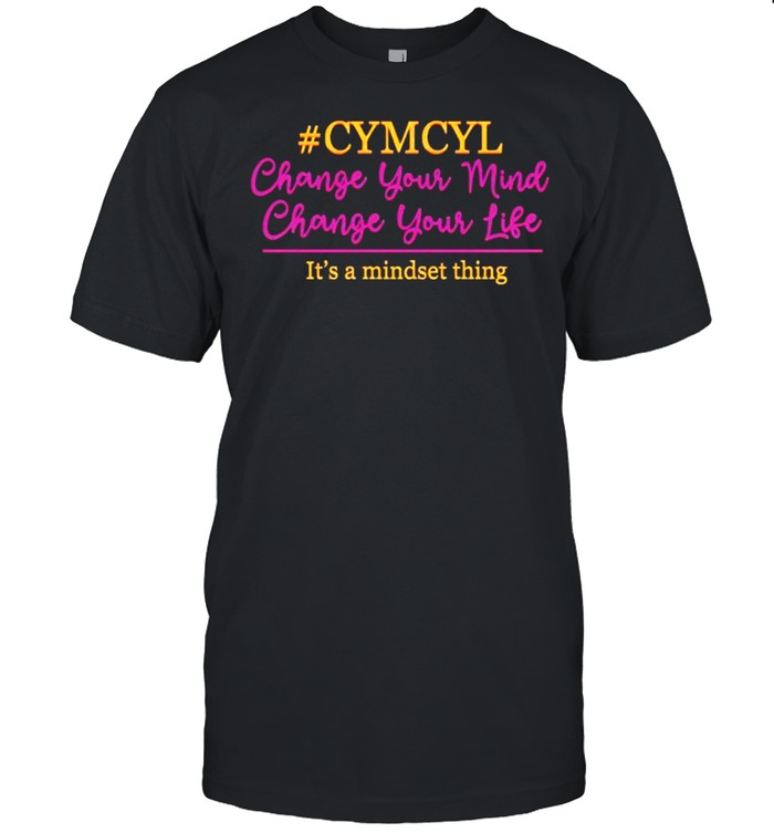 CYMCYL Change Your Mind Change Your Life Premium It’s A Mindset Thing Shirt