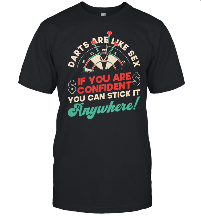 Darts Are Like Sex If You Are Confident You Can Stick IT Anywhere shirt