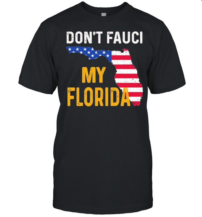 Dont Fauci My Florida De Santis American Flag 2021 shirt