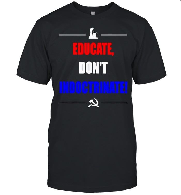 Educate Don’t Indoctrinate Shirt