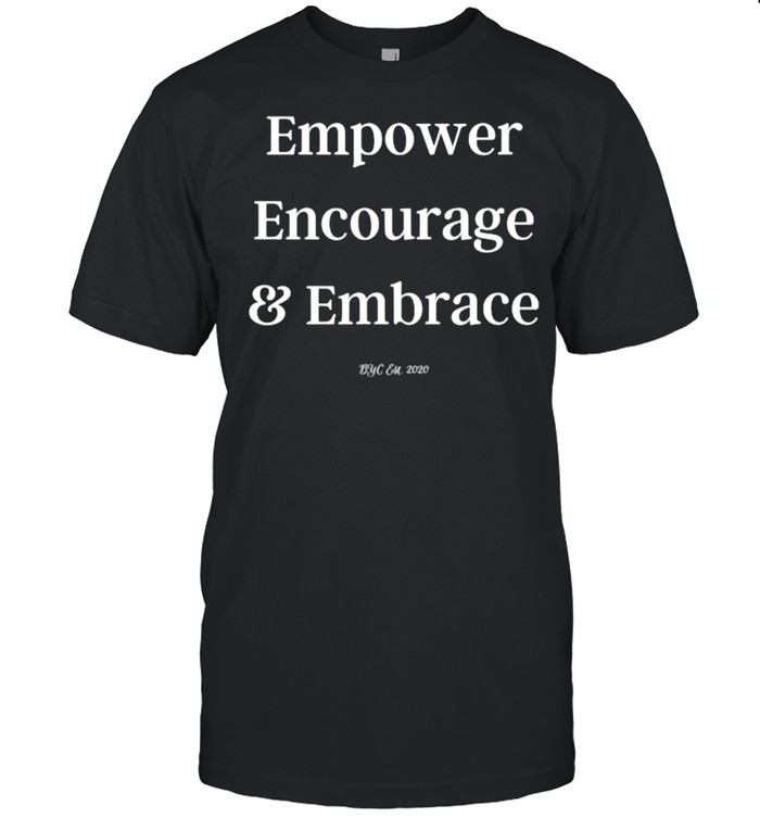 Empower Encourage & Embrace Shirt
