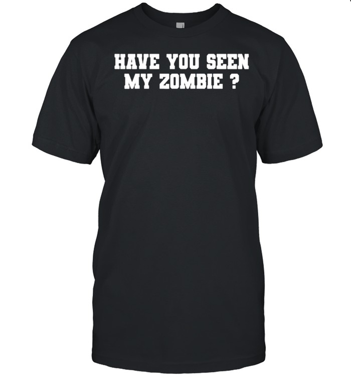 Have You Seen My Zombie  Classic Men's T-shirt