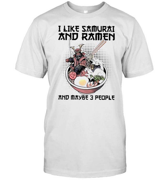 I like samurai and ramen and maybe 3 people shirt
