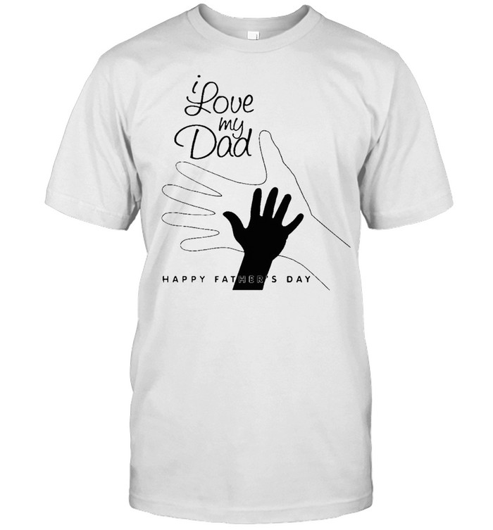 I love my Dad happy Fathers day shirt