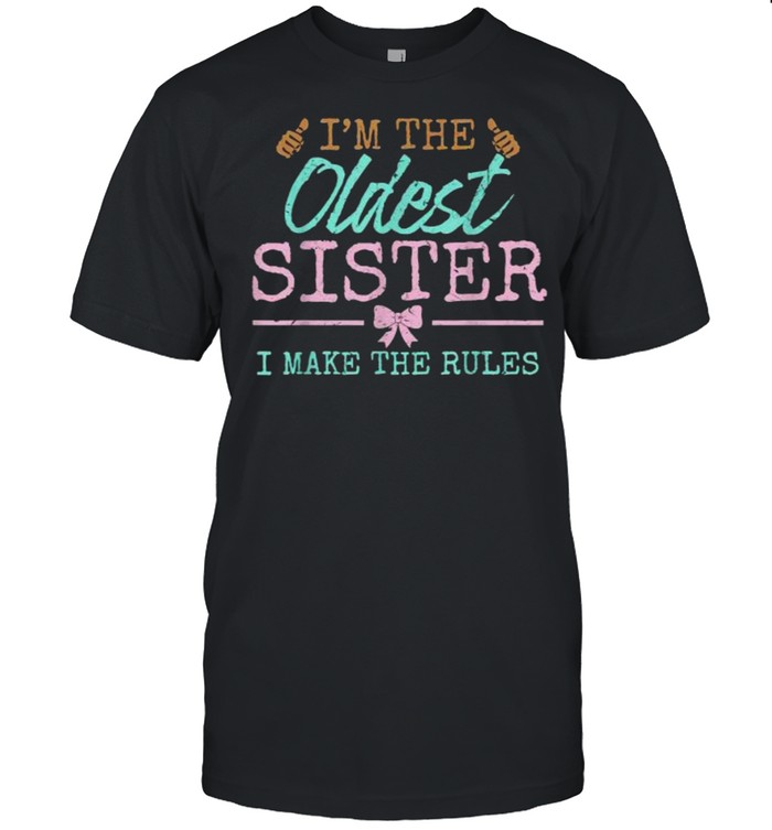 I Oldest Sisters i make the rules T-Shirt