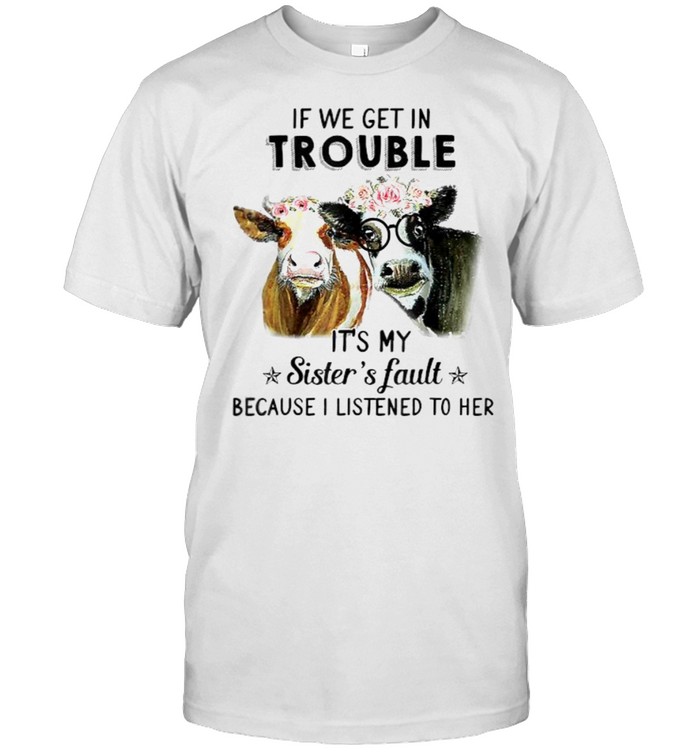 If we get in TROUBLE It’s my Sister’s fault, Funny Hefier Shirt