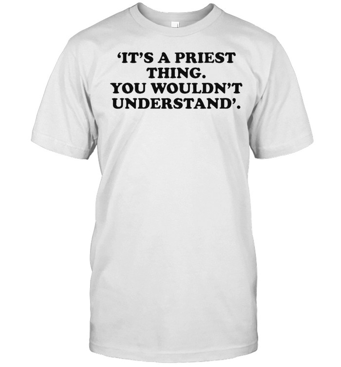 Its a priest thing you wouldn’t understand shirt