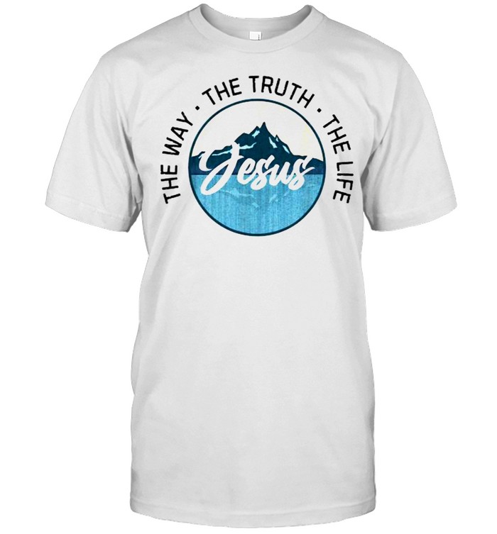 Jesus The Way The Truth The Life Christian Shirt