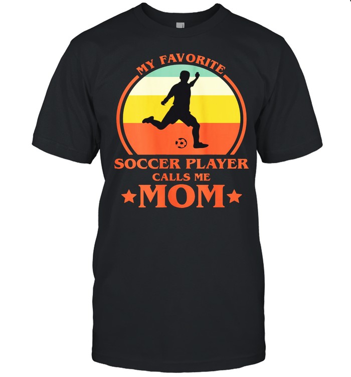 My Favorite Soccer Player Calls Me Mom Soccer Mama shirt