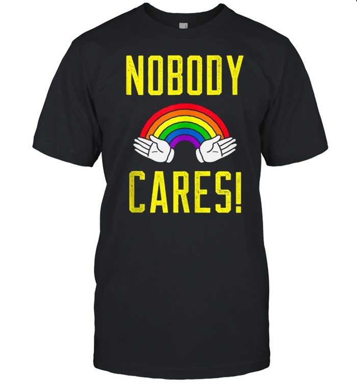 Nobody cares! Rainbow Shirt