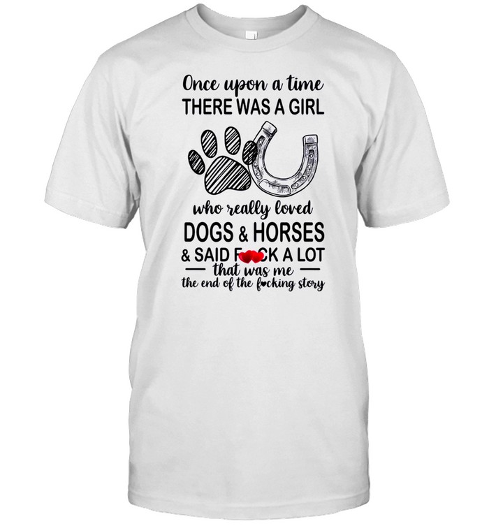 Once upon a time there was a girl who really loved dogs and horses shirt